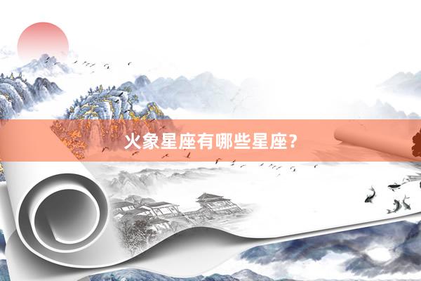 火象星座有哪些星座？