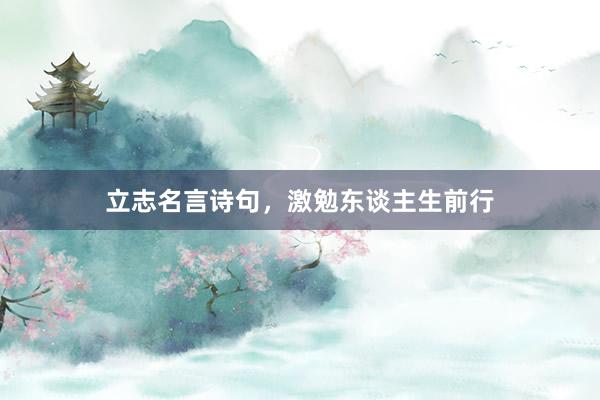 立志名言诗句，激勉东谈主生前行