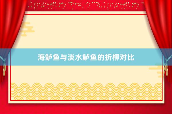 海鲈鱼与淡水鲈鱼的折柳对比